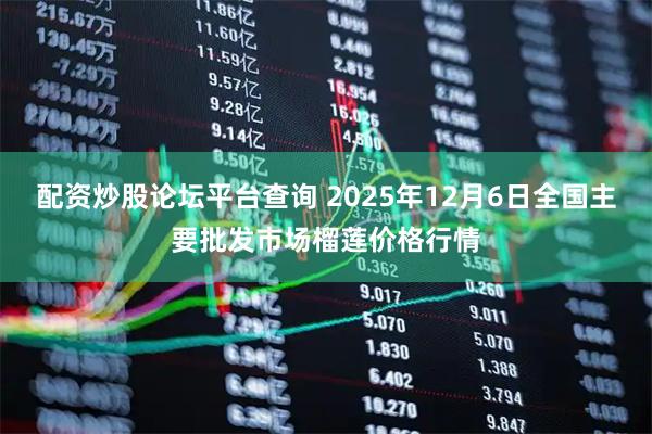 配资炒股论坛平台查询 2025年12月6日全国主要批发市场榴莲价格行情