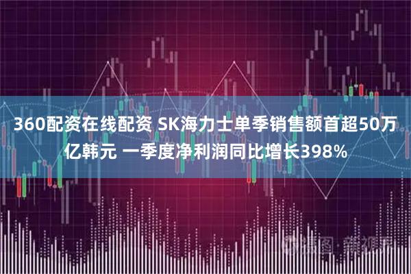 360配资在线配资 SK海力士单季销售额首超50万亿韩元 一季度净利润同比增长398%